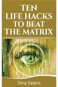 Ten Life Hacks to Beat the Matrix