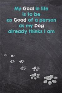 My Goal in Life Is to Be as Good of a Person as My Dog Already Thinks I Am