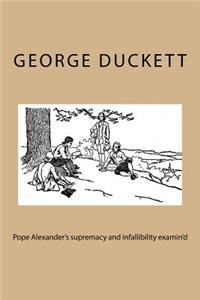 Pope Alexander's supremacy and infallibility examin'd