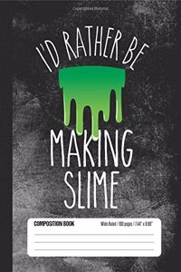 I'd Rather Be Making Slime Composition Book Wide Ruled 100 pages (7.44 x 9.69)