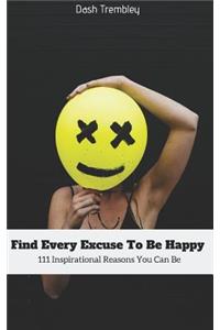 Find Every Excuse to Be Happy