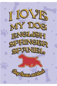 I Love My Dog English Springer Spaniel - Dog Owner Notebook