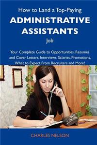 How to Land a Top-Paying Administrative Assistants Job: Your Complete Guide to Opportunities, Resumes and Cover Letters, Interviews, Salaries, Promoti