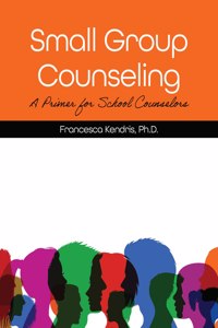 Small Group Counseling: A Primer for School Counselors