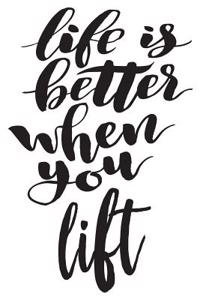 Life Is Better When You Lift