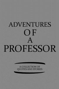 Adventures of a Professor a Collection of Quotes and Stories