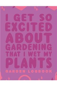 I Get Excited about Gardening That I Wet My Plants