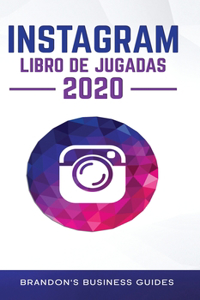 Manual práctico de Instagram 2020: descubra los secretos de Instagram para construir su marca, aumente rápidamente sus seguidores, llegue a más clientes que nunca y genere ganancias r