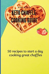 Keto Chaffle Cooking Guide: 50 recipes to start a day cooking great chaffles