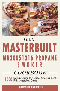 1000 Masterbuilt MB20051316 Propane Smoker Cookbook