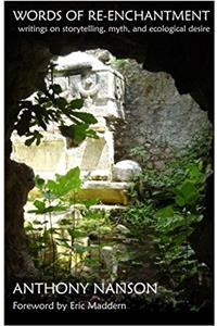 Words of Re-enchantment: Writings on Storytelling, Myth, and Ecological Desire