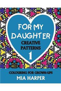 For My Daughter 1: Creative Patterns, Colouring for Grown-Ups