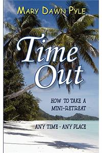Time Out, How to Take a Mini-Retreat Any Time-Any Place