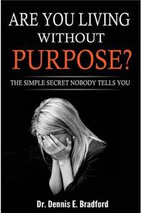 Are You Living Without Purpose?: The Simple Secret Nobody Tells You: How to Eliminate Anxiety