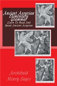 Ancient Assyrian Elementary Grammar: An Elementary Grammar, with Full Syllabary and Progressive Reading Book of the Assyrian Language in the Cuneiform Type