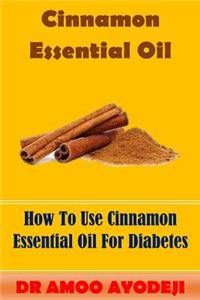 Cinnamon Essential Oil: How to Use Cinnamon Essential Oil for Diabetes