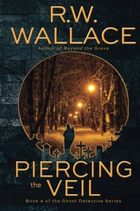Piercing the Veil: Book 4 of the Ghost Detective Series
