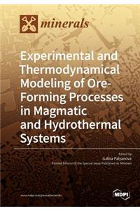 Experimental and Thermodynamical Modeling of Ore- Forming Processes in Magmatic and Hydrothermal Systems