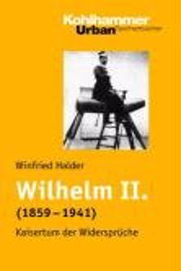 Wilhelm II. (1859-1941): Kaisertum Der Widerspruche