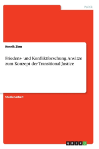 Friedens- und Konfliktforschung. Ansätze zum Konzept der Transitional Justice