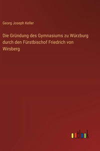 Die Gründung des Gymnasiums zu Würzburg durch den Fürstbischof Friedrich von Wirsberg