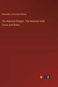 National Budget. The National Debt Taxes and Rates