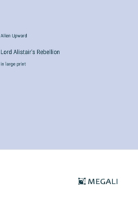 Lord Alistair's Rebellion: in large print