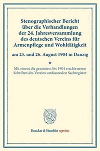 Stenographischer Bericht Uber Die Verhandlungen Der 24. Jahresversammlung Des Deutschen Vereins Fur Armenpflege Und Wohltatigkeit Am 25. Und 26. August 1904 in Danzig: Mit Einem Die Gesamten, Bis 1904 Erschienenen Schriften Des Vereins Umfassenden Sachregister. (Schriften Des Deutschen Vereins Fur Armenpflege Und W