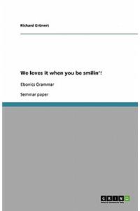 We loves it when you be smilin'!