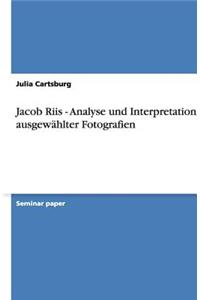 Jacob Riis - Analyse Und Interpretation Ausgewahlter Fotografien
