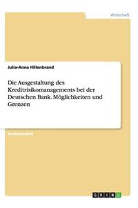 Ausgestaltung des Kreditrisikomanagements bei der Deutschen Bank. Möglichkeiten und Grenzen