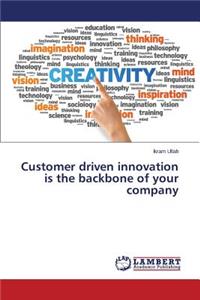 Customer Driven Innovation Is the Backbone of Your Company