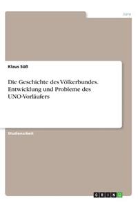 Die Geschichte des Völkerbundes. Entwicklung und Probleme des UNO-Vorläufers