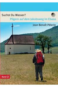 Suchst du Wasser?: Pilgern auf dem Jakobsweg im Elsass