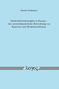 Markteintrittsstrategien in Europa -- Eine Netzwerkanalytische Betrachtung Von Exporten Und Direktinvestitionen