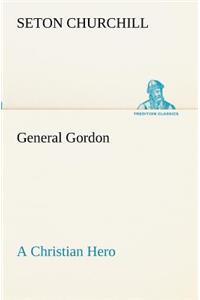 General Gordon A Christian Hero