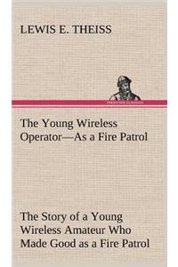 Young Wireless Operator-As a Fire Patrol The Story of a Young Wireless Amateur Who Made Good as a Fire Patrol