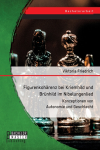 Figurenkohärenz bei Kriemhild und Brünhild im Nibelungenlied. Konzeptionen von Autonomie und Geschlecht