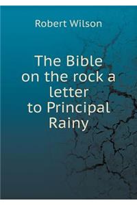The Bible on the rock a letter to Principal Rainy