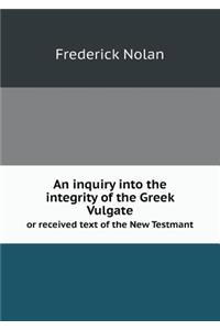 An inquiry into the integrity of the Greek Vulgate or received text of the New Testmant