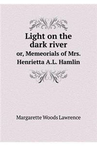 Light on the Dark River Or, Memeorials of Mrs. Henrietta A.L. Hamlin