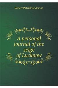 A Personal Journal of the Seige of Lucknow
