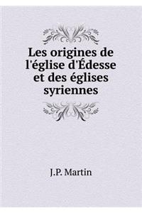 Les Origines de l'Église d'Édesse Et Des Églises Syriennes