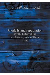 Rhode Island Repudiation Or, the History of the Revolutionary Debt of Rhode Island
