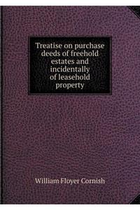 Treatise on purchase deeds of freehold estates and incidentally of leasehold property