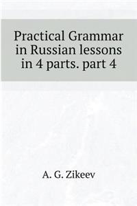 Practical Grammar in Russian Lessons in 4 Parts. Part 4