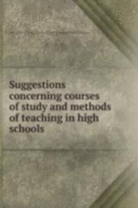 Suggestions concerning courses of study and methods of teaching in high schools