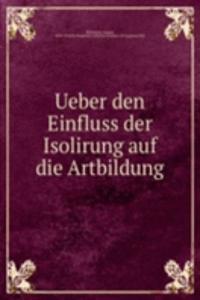 Ueber den Einfluss der Isolirung auf die Artbildung