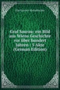 Graf Saurau: ein Bild aus Wiens Geschichte vor uber hundert Jahren : 5 Akte (German Edition)