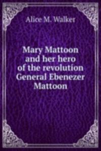 Mary Mattoon and her hero of the revolution General Ebenezer Mattoon